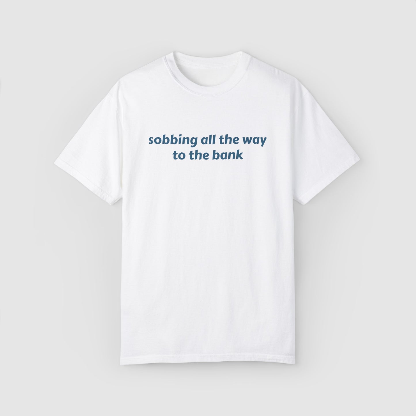 SOBBING ALL THE WAY TO THE BANK (TEE)