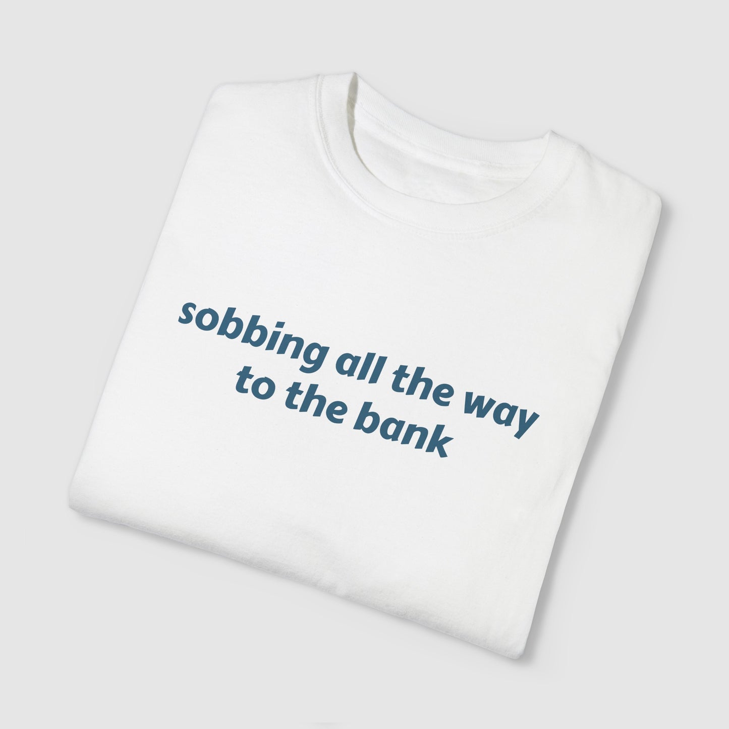 SOBBING ALL THE WAY TO THE BANK (TEE)