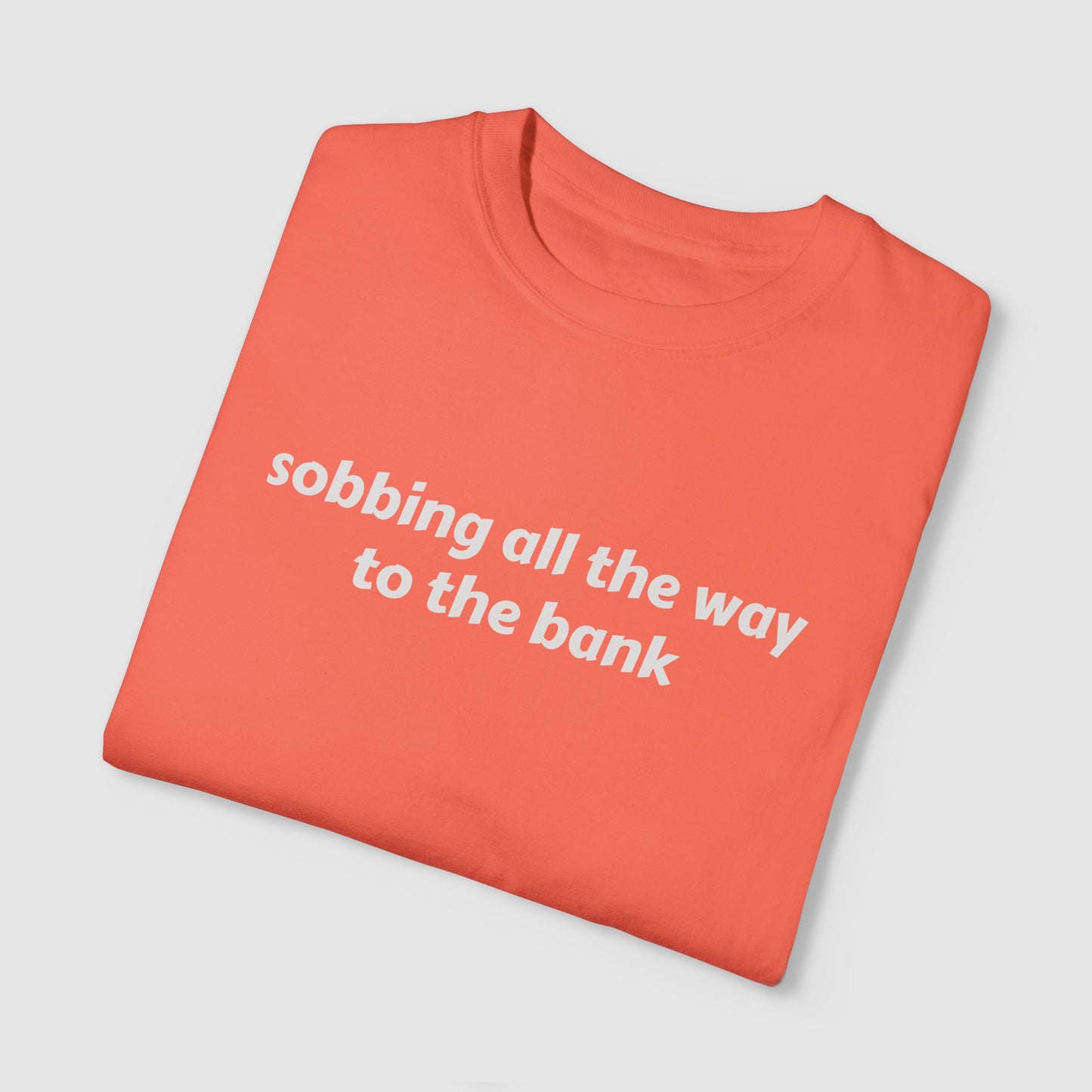 SOBBING ALL THE WAY TO THE BANK (TEE)