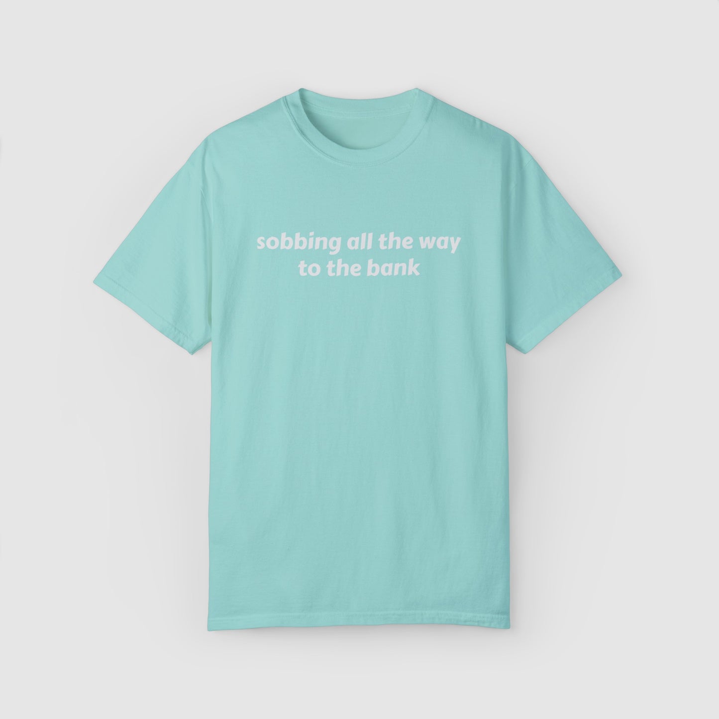 SOBBING ALL THE WAY TO THE BANK (TEE)